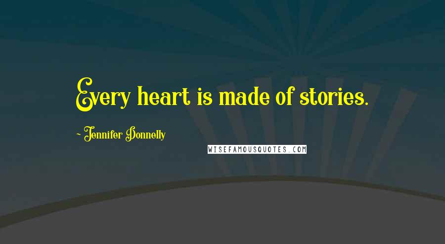 Jennifer Donnelly Quotes: Every heart is made of stories.