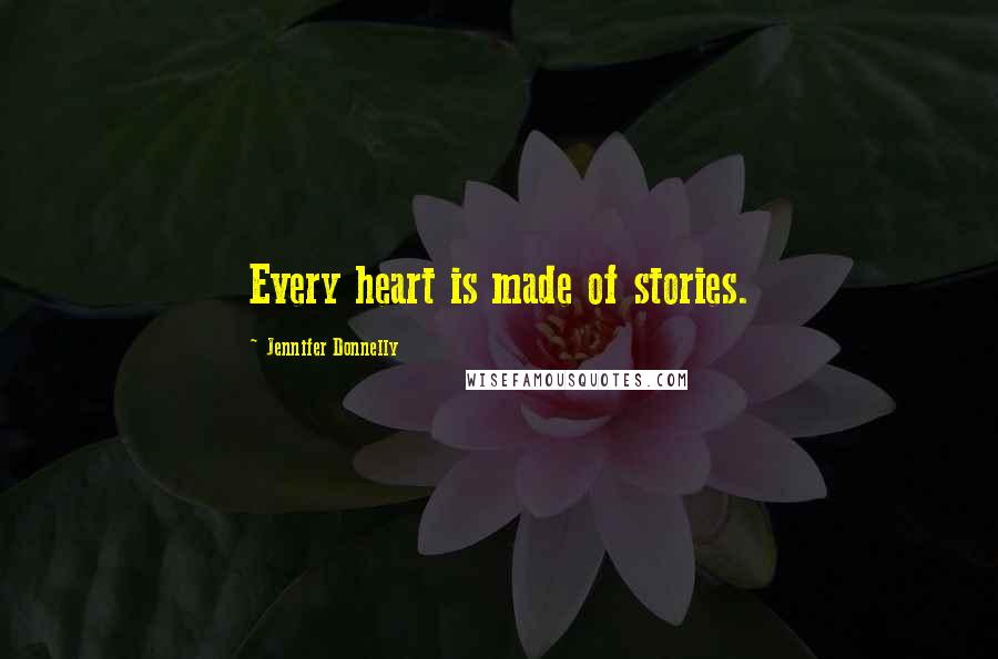 Jennifer Donnelly Quotes: Every heart is made of stories.