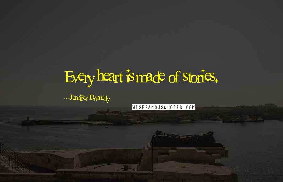 Jennifer Donnelly Quotes: Every heart is made of stories.