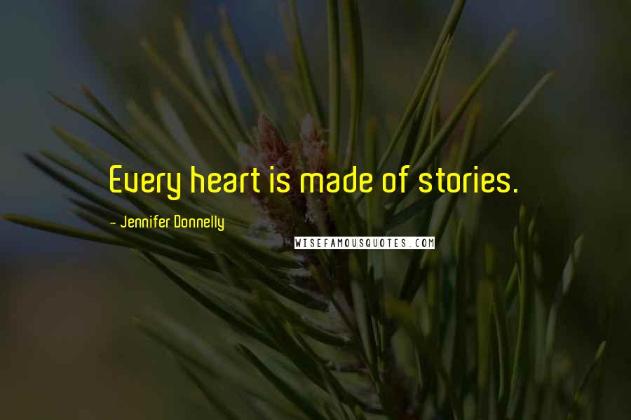 Jennifer Donnelly Quotes: Every heart is made of stories.