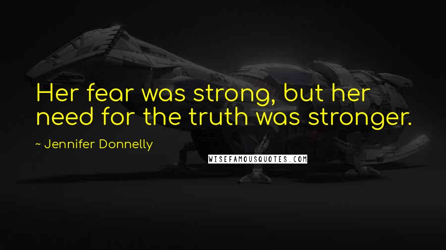 Jennifer Donnelly Quotes: Her fear was strong, but her need for the truth was stronger.