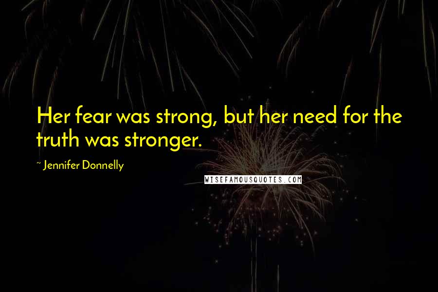 Jennifer Donnelly Quotes: Her fear was strong, but her need for the truth was stronger.