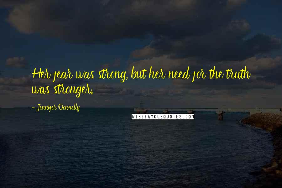 Jennifer Donnelly Quotes: Her fear was strong, but her need for the truth was stronger.
