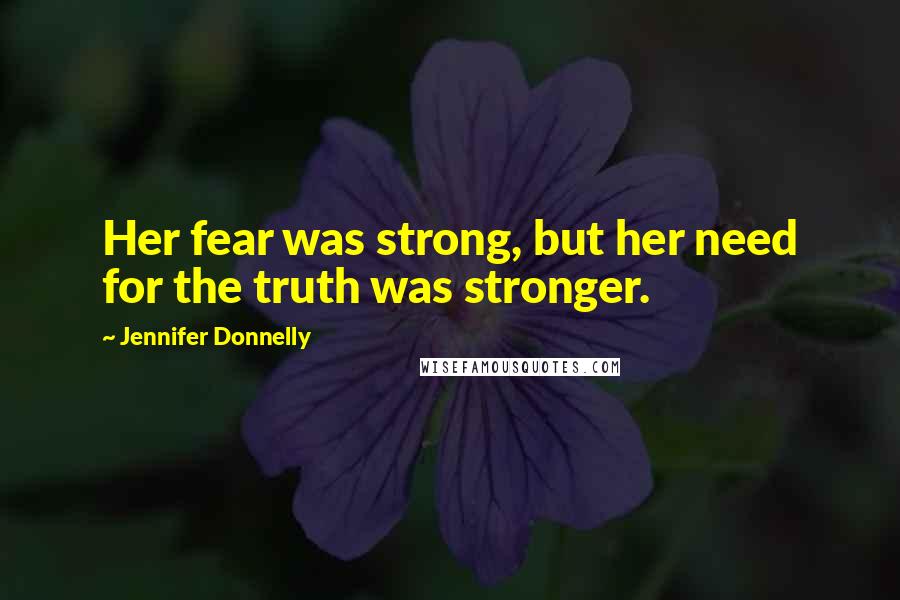 Jennifer Donnelly Quotes: Her fear was strong, but her need for the truth was stronger.