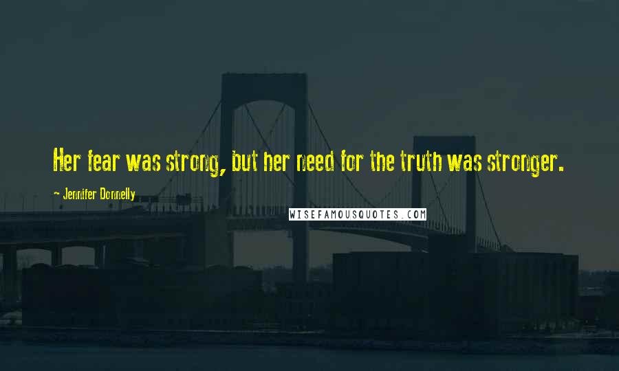 Jennifer Donnelly Quotes: Her fear was strong, but her need for the truth was stronger.