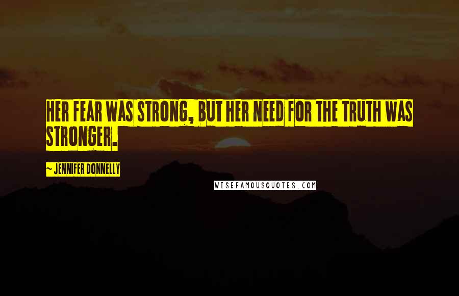 Jennifer Donnelly Quotes: Her fear was strong, but her need for the truth was stronger.