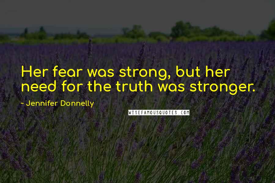 Jennifer Donnelly Quotes: Her fear was strong, but her need for the truth was stronger.