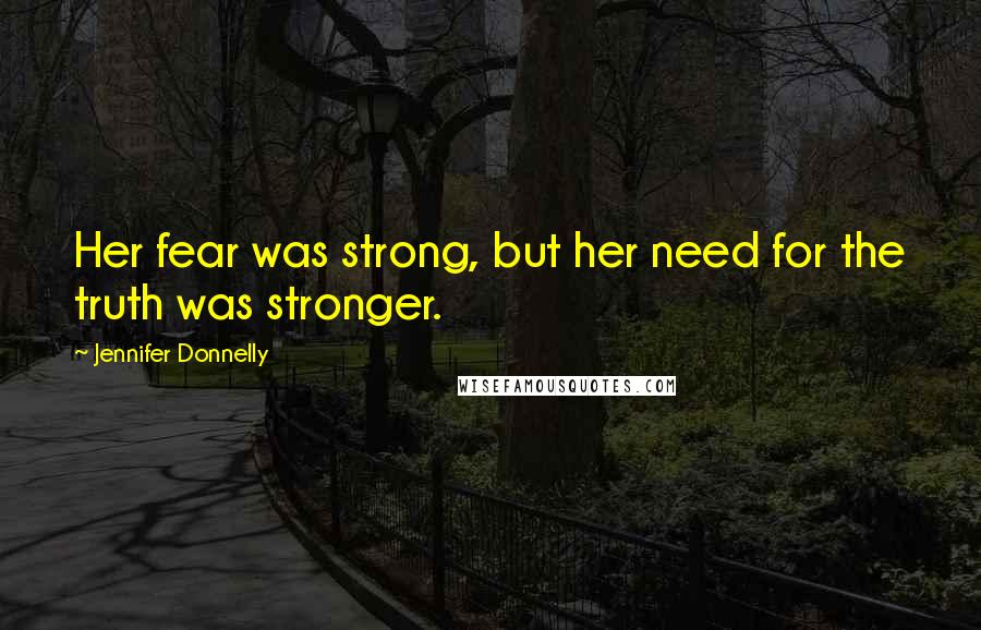 Jennifer Donnelly Quotes: Her fear was strong, but her need for the truth was stronger.