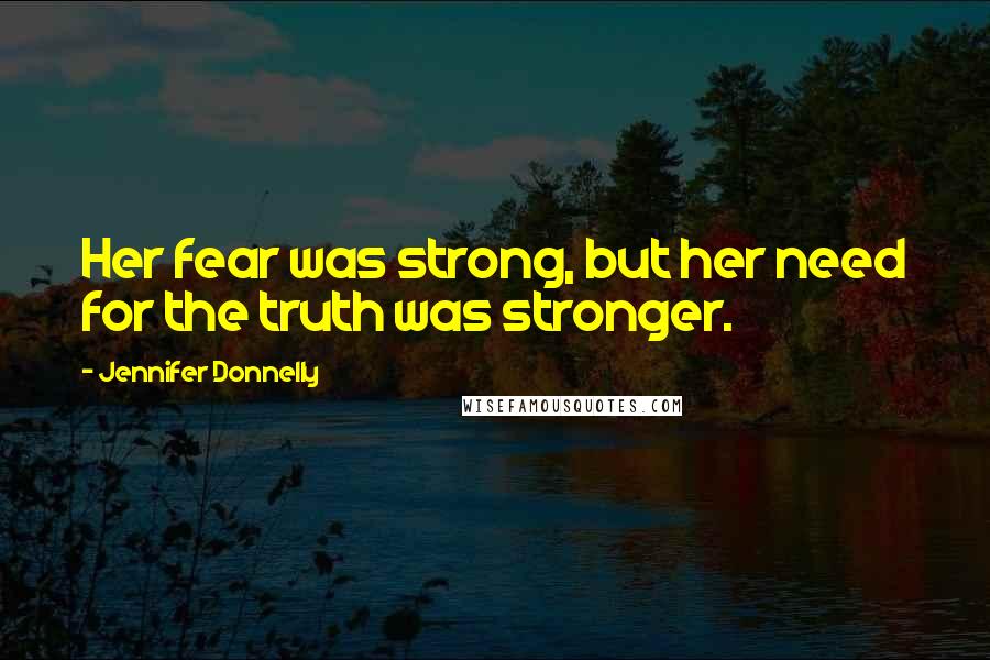 Jennifer Donnelly Quotes: Her fear was strong, but her need for the truth was stronger.