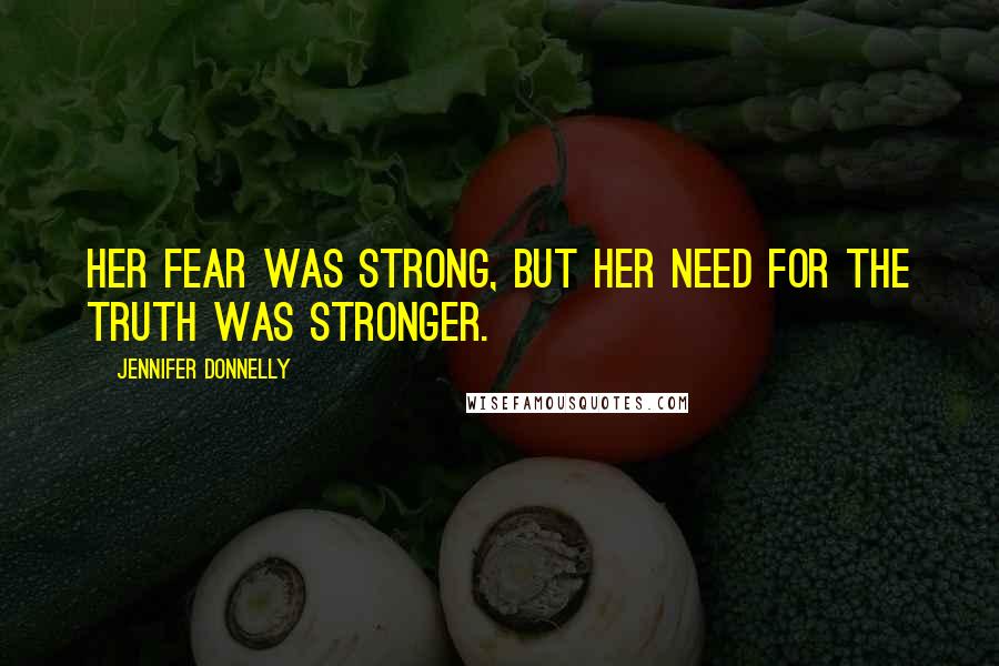 Jennifer Donnelly Quotes: Her fear was strong, but her need for the truth was stronger.