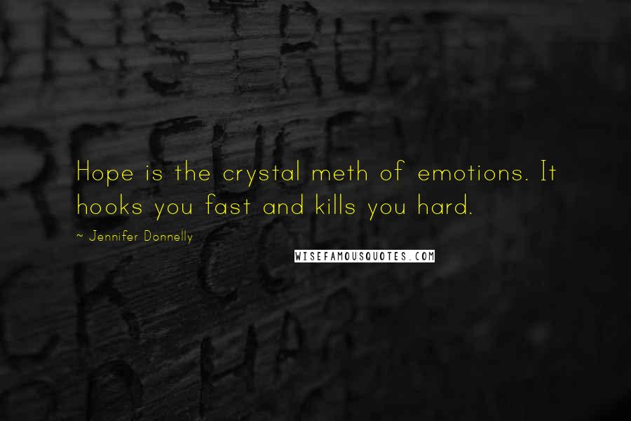 Jennifer Donnelly Quotes: Hope is the crystal meth of emotions. It hooks you fast and kills you hard.