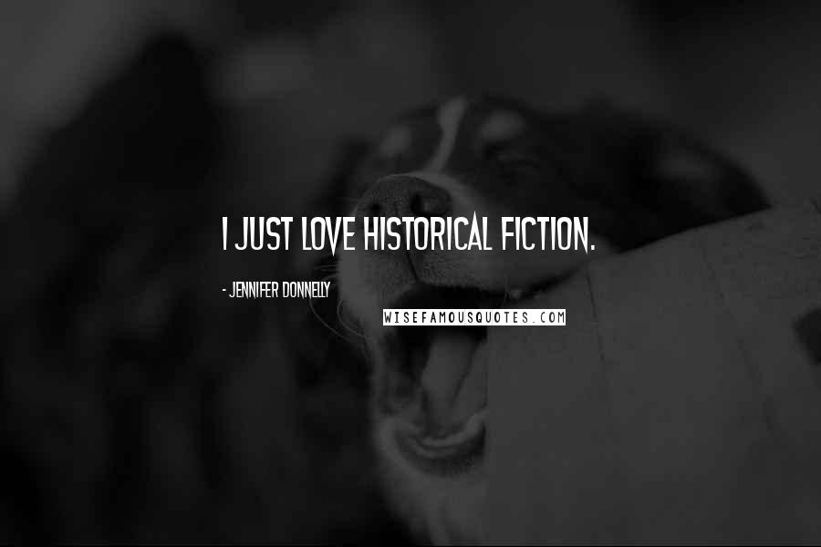 Jennifer Donnelly Quotes: I just love historical fiction.