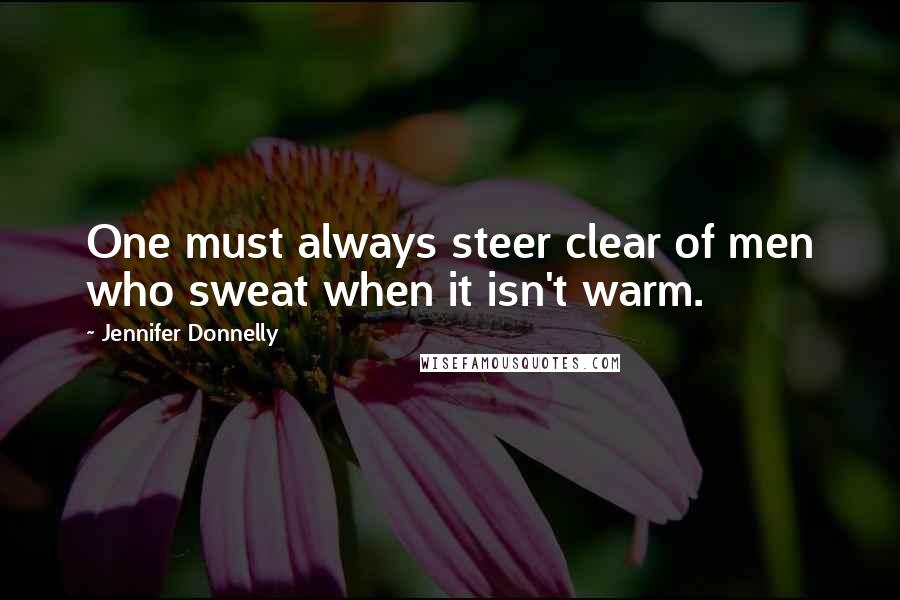 Jennifer Donnelly Quotes: One must always steer clear of men who sweat when it isn't warm.