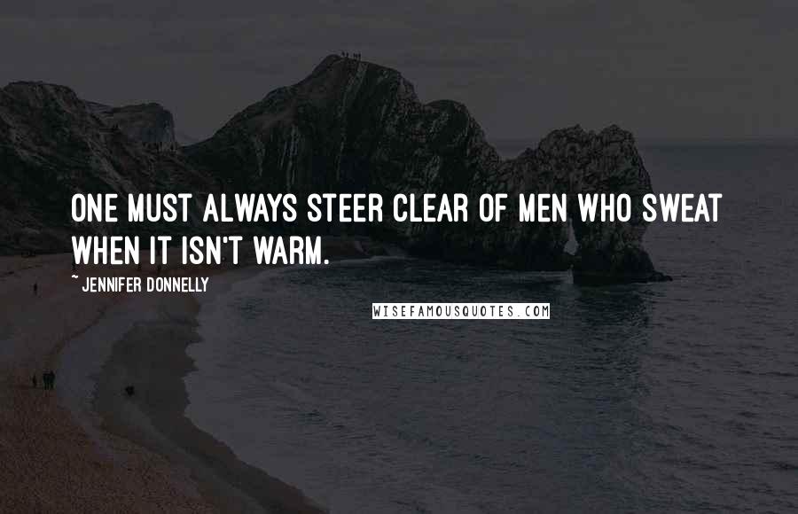 Jennifer Donnelly Quotes: One must always steer clear of men who sweat when it isn't warm.