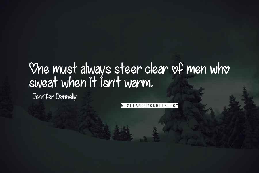 Jennifer Donnelly Quotes: One must always steer clear of men who sweat when it isn't warm.