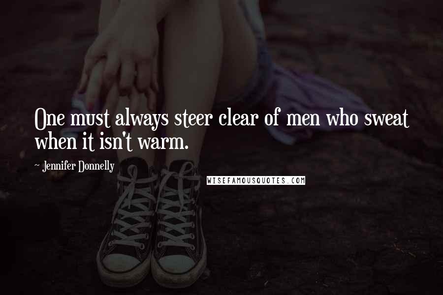 Jennifer Donnelly Quotes: One must always steer clear of men who sweat when it isn't warm.