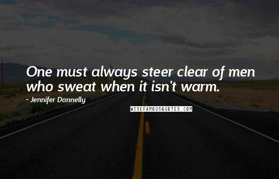 Jennifer Donnelly Quotes: One must always steer clear of men who sweat when it isn't warm.