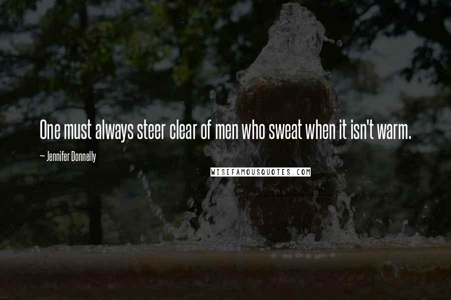 Jennifer Donnelly Quotes: One must always steer clear of men who sweat when it isn't warm.