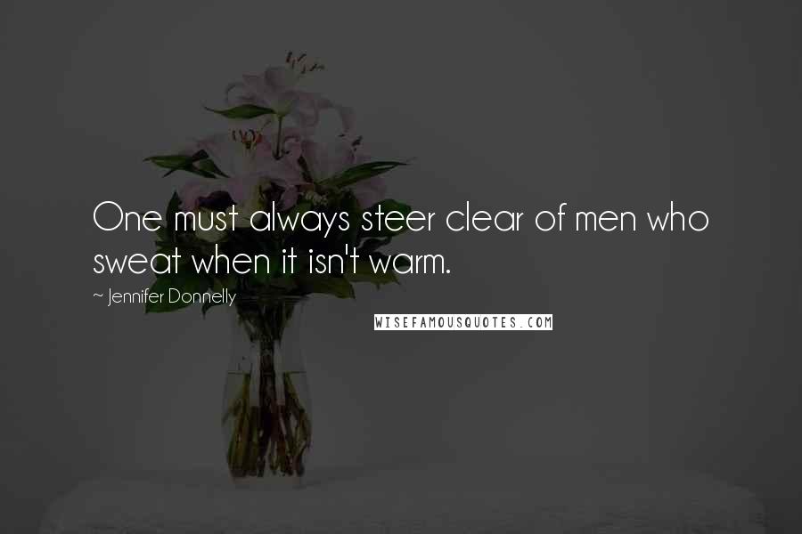 Jennifer Donnelly Quotes: One must always steer clear of men who sweat when it isn't warm.