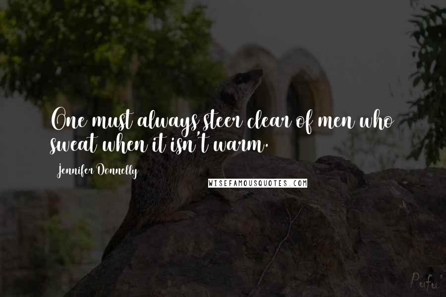 Jennifer Donnelly Quotes: One must always steer clear of men who sweat when it isn't warm.