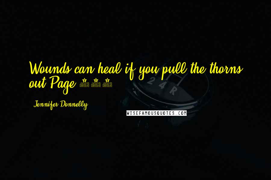 Jennifer Donnelly Quotes: Wounds can heal if you pull the thorns out.Page 124