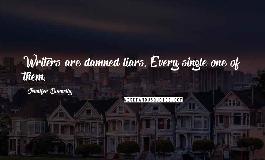 Jennifer Donnelly Quotes: Writers are damned liars. Every single one of them.