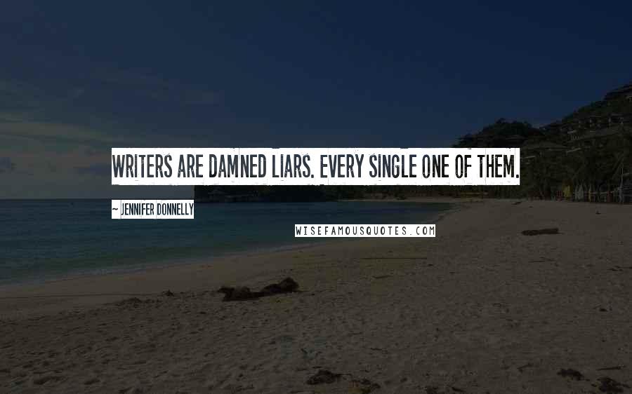 Jennifer Donnelly Quotes: Writers are damned liars. Every single one of them.