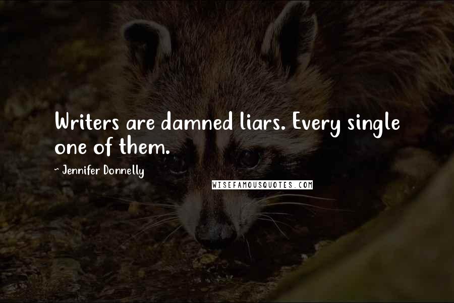Jennifer Donnelly Quotes: Writers are damned liars. Every single one of them.