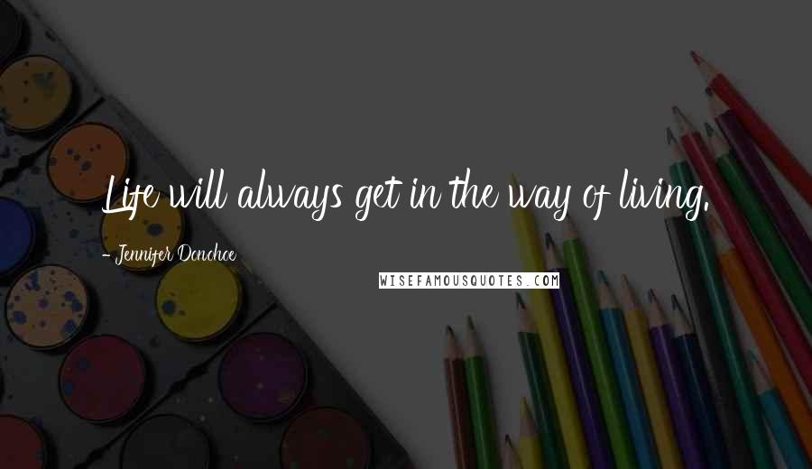 Jennifer Donohoe Quotes: Life will always get in the way of living.