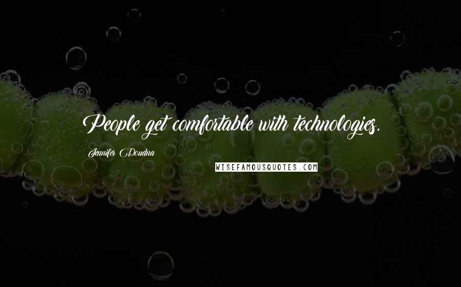 Jennifer Doudna Quotes: People get comfortable with technologies.
