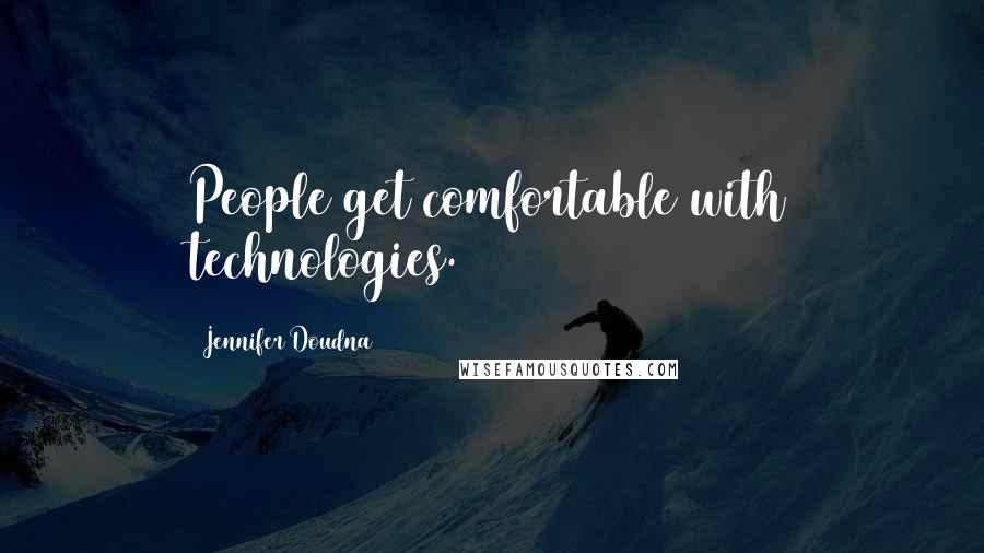Jennifer Doudna Quotes: People get comfortable with technologies.