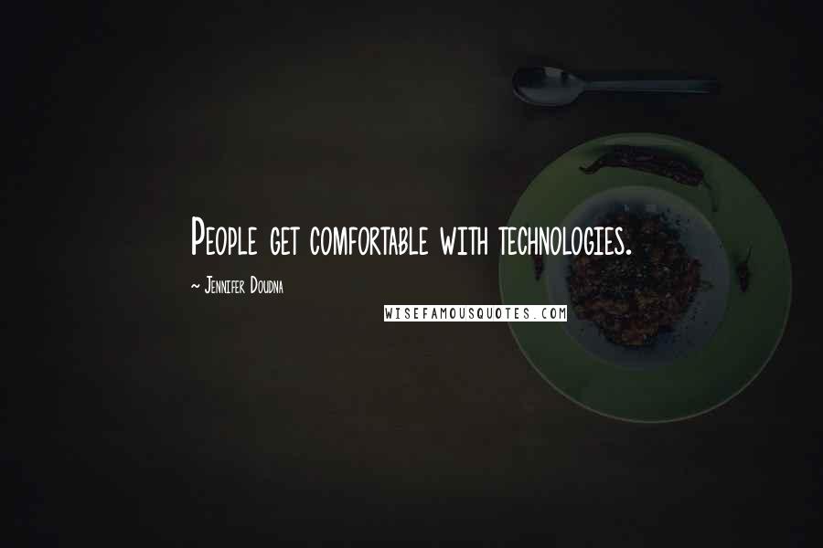 Jennifer Doudna Quotes: People get comfortable with technologies.