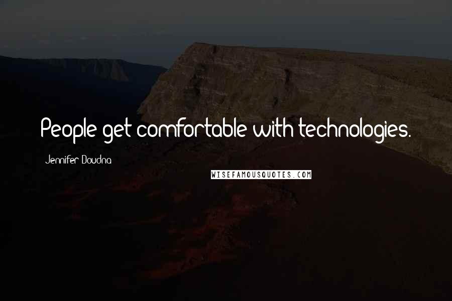 Jennifer Doudna Quotes: People get comfortable with technologies.