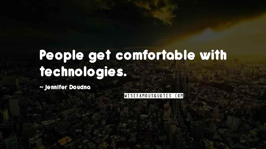 Jennifer Doudna Quotes: People get comfortable with technologies.