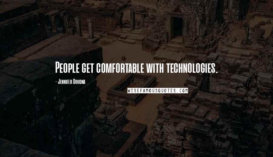 Jennifer Doudna Quotes: People get comfortable with technologies.