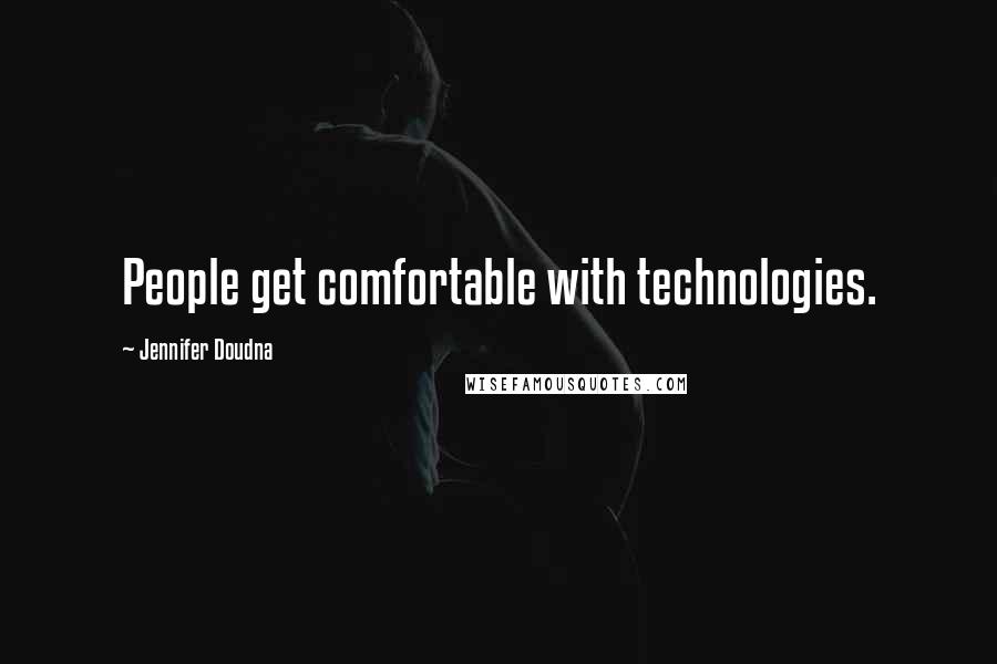 Jennifer Doudna Quotes: People get comfortable with technologies.