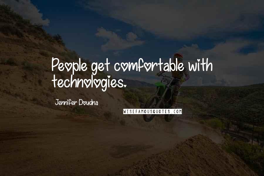 Jennifer Doudna Quotes: People get comfortable with technologies.