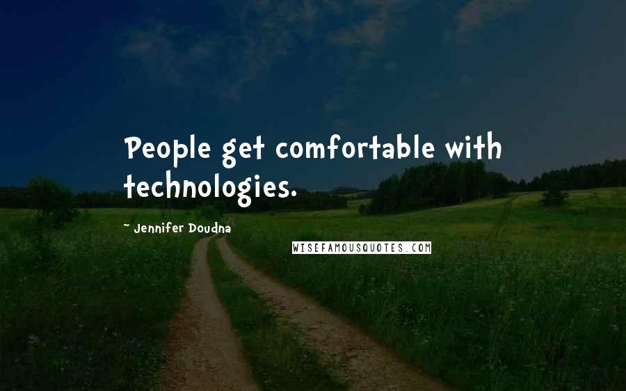 Jennifer Doudna Quotes: People get comfortable with technologies.