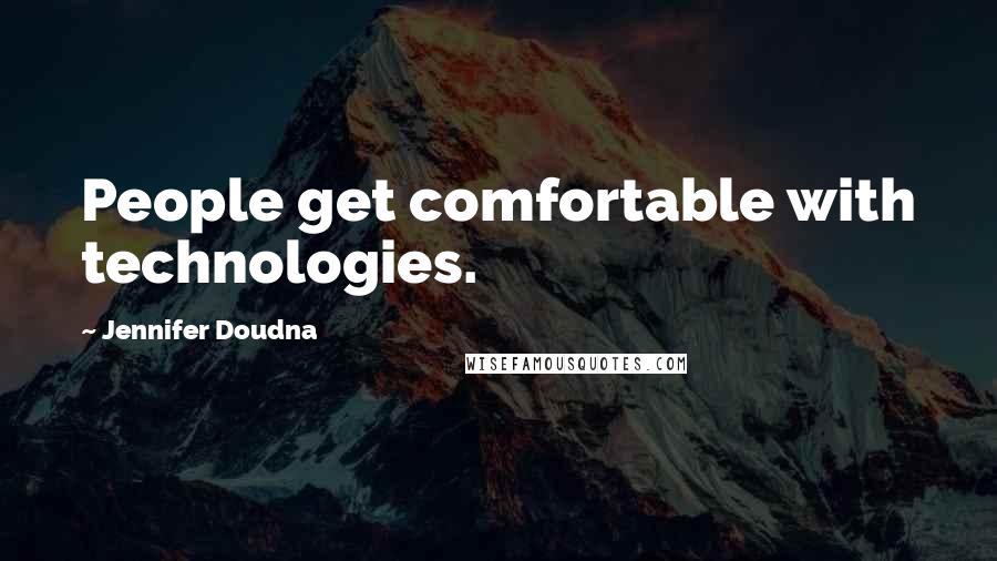 Jennifer Doudna Quotes: People get comfortable with technologies.