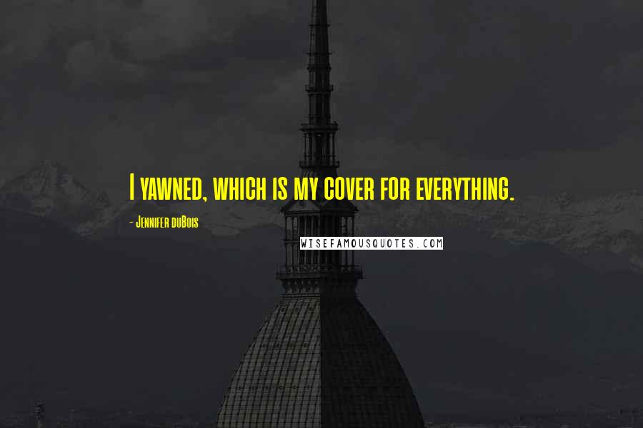 Jennifer DuBois Quotes: I yawned, which is my cover for everything.