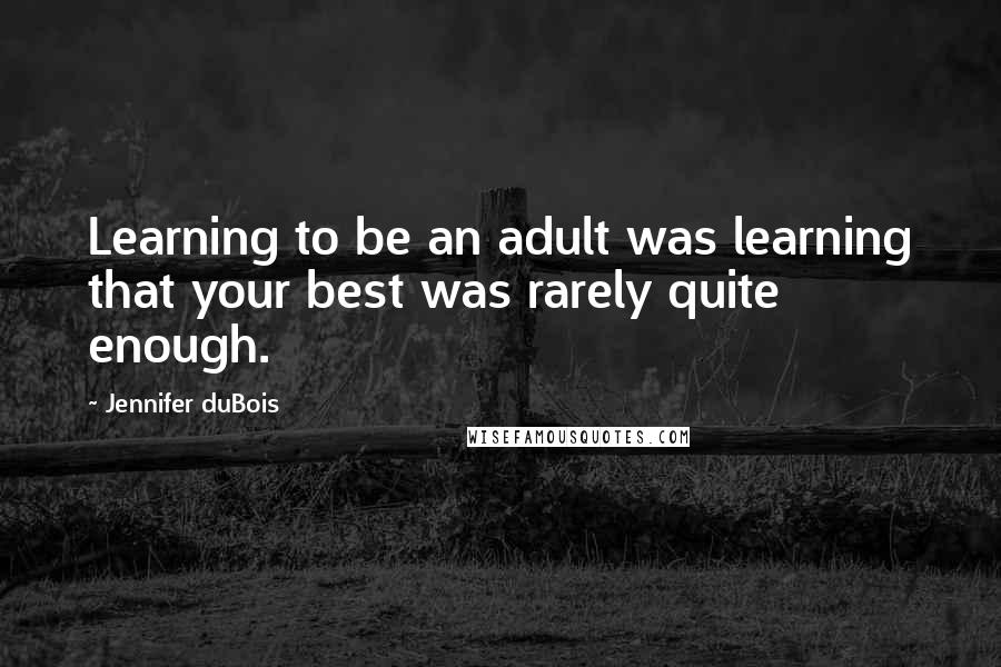 Jennifer DuBois Quotes: Learning to be an adult was learning that your best was rarely quite enough.