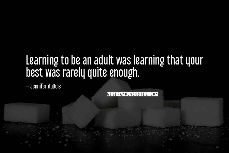 Jennifer DuBois Quotes: Learning to be an adult was learning that your best was rarely quite enough.