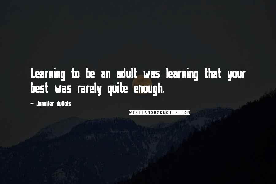 Jennifer DuBois Quotes: Learning to be an adult was learning that your best was rarely quite enough.