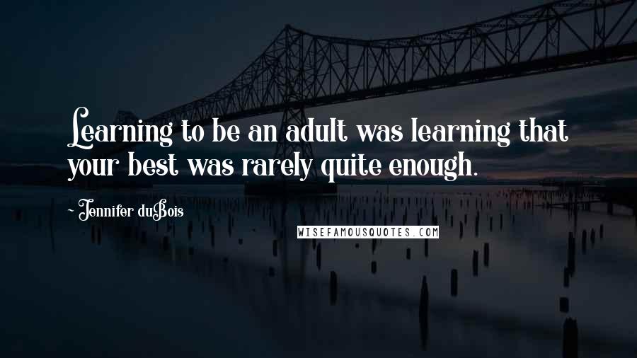 Jennifer DuBois Quotes: Learning to be an adult was learning that your best was rarely quite enough.