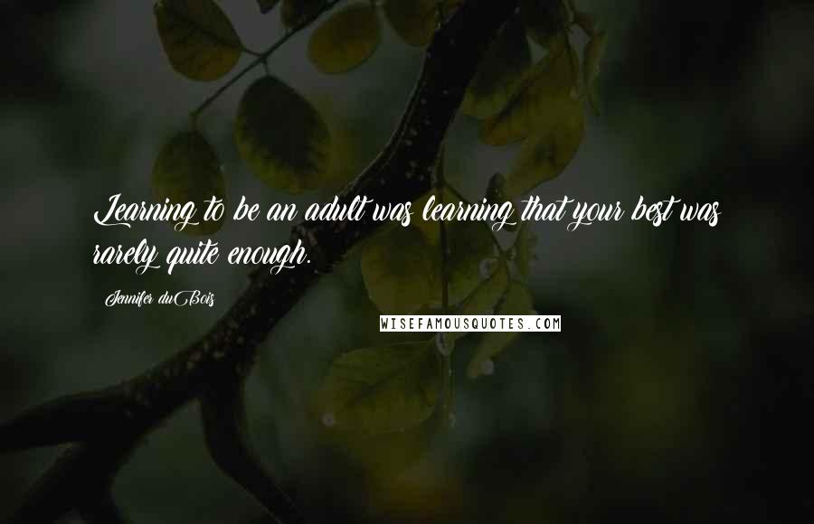 Jennifer DuBois Quotes: Learning to be an adult was learning that your best was rarely quite enough.