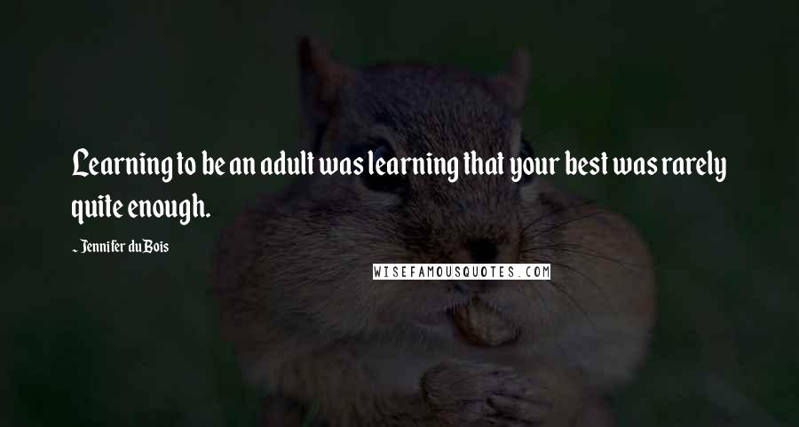 Jennifer DuBois Quotes: Learning to be an adult was learning that your best was rarely quite enough.