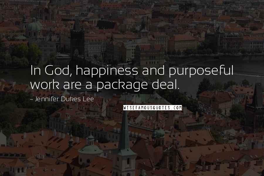 Jennifer Dukes Lee Quotes: In God, happiness and purposeful work are a package deal.