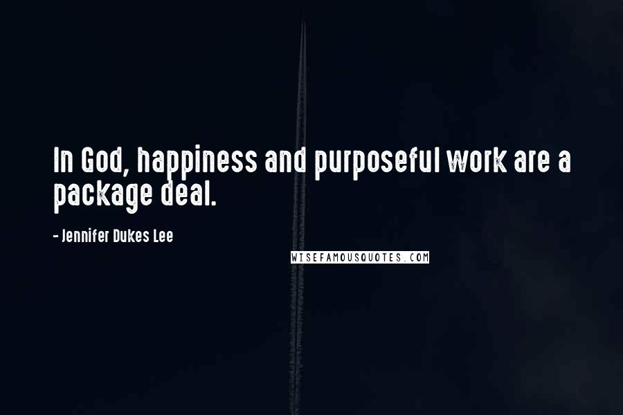 Jennifer Dukes Lee Quotes: In God, happiness and purposeful work are a package deal.