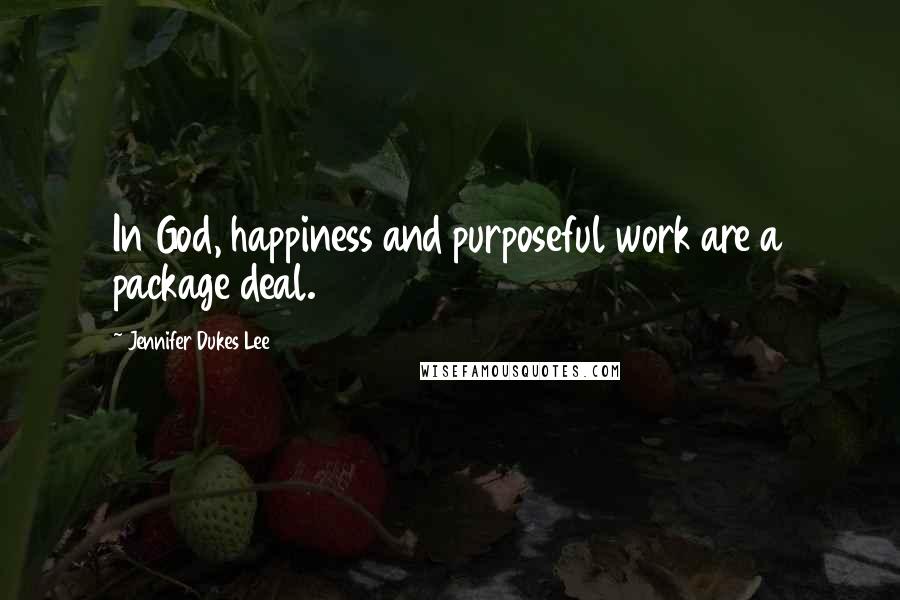 Jennifer Dukes Lee Quotes: In God, happiness and purposeful work are a package deal.