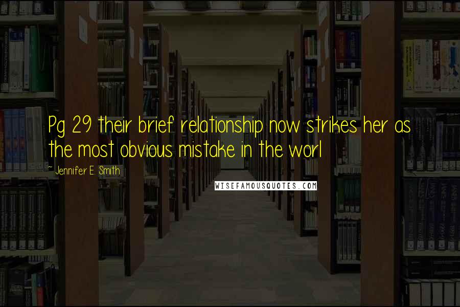 Jennifer E. Smith Quotes: Pg 29 their brief relationship now strikes her as the most obvious mistake in the worl